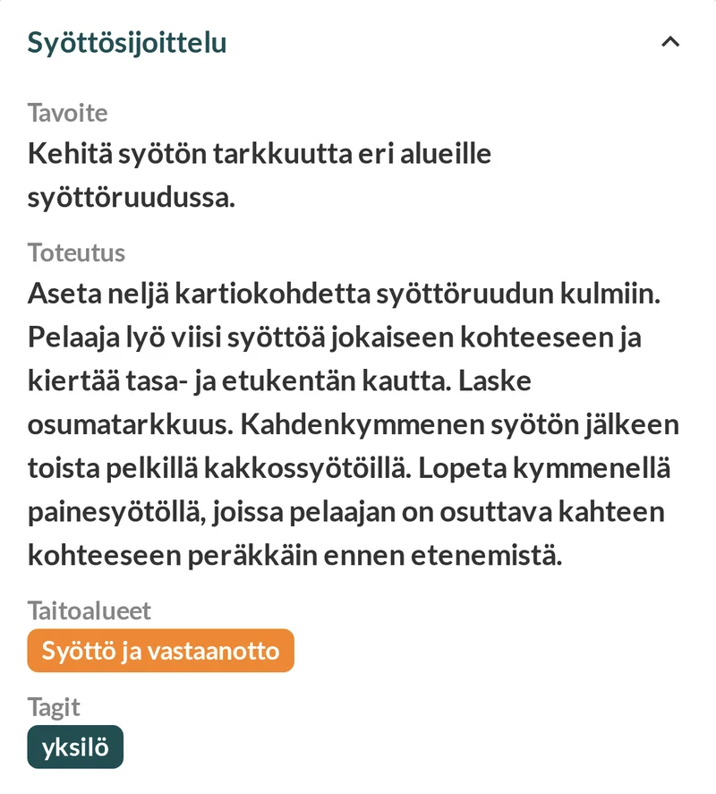 Striveonin treenipankin harjoite Syöttösijoittelu: tavoite Kehitä syötön tarkkuutta eri alueille syöttöruudussa, toteutuksena syötöt neljään kartiokohteeseen syöttöruudun kulmissa, taitoalueet Syöttö ja vastaanotto, tagit yksilö.